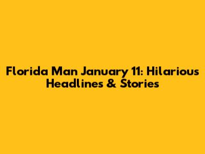 Florida Man January 11: Hilarious Headlines & Stories
