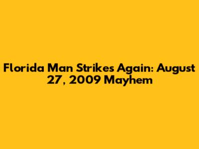 Florida Man Strikes Again: August 27, 2009 Mayhem