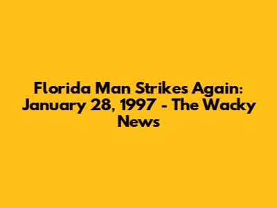 Florida Man Strikes Again: January 28, 1997 - The Wacky News