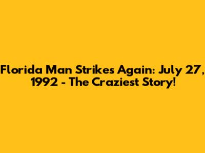 Florida Man Strikes Again: July 27, 1992 - The Craziest Story!