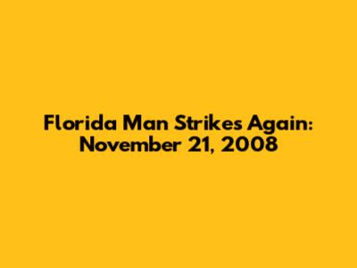 Florida Man Strikes Again: November 21, 2008