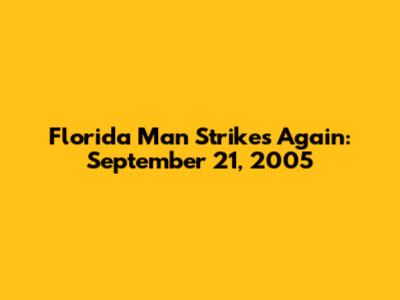 Florida Man Strikes Again: September 21, 2005