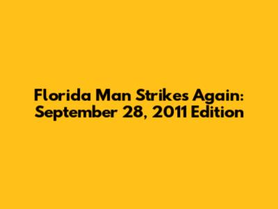 Florida Man Strikes Again: September 28, 2011 Edition