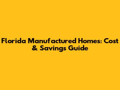 Florida Manufactured Homes: Cost & Savings Guide