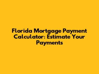 Florida Mortgage Payment Calculator: Estimate Your Payments