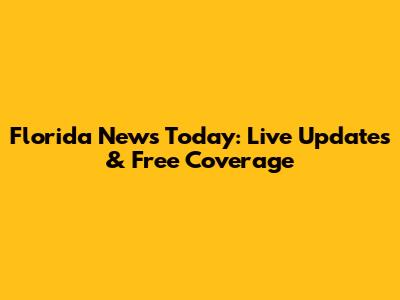 Florida News Today: Live Updates & Free Coverage