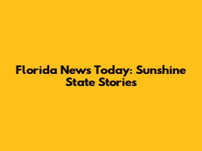 Florida News Today: Sunshine State Stories
