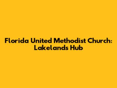 Florida United Methodist Church: Lakeland's Hub