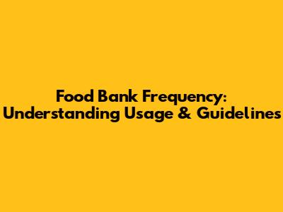 Food Bank Frequency: Understanding Usage & Guidelines