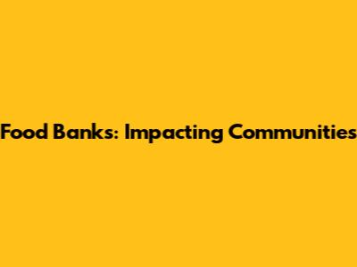 Food Banks: Impacting Communities