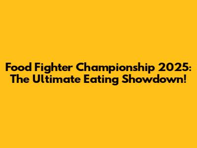 Food Fighter Championship 2025: The Ultimate Eating Showdown!