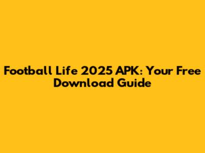 Football Life 2025 APK: Your Free Download Guide