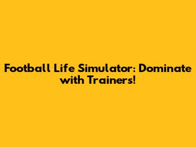 Football Life Simulator: Dominate with Trainers!