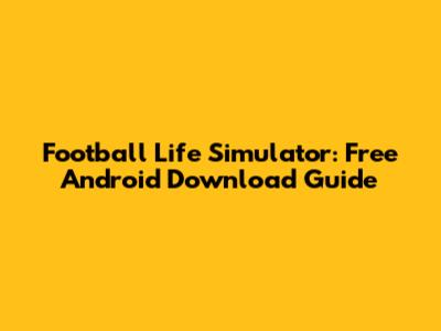 Football Life Simulator: Free Android Download Guide