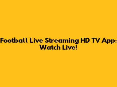 Football Live Streaming HD TV App: Watch Live!
