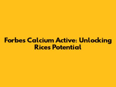 Forbes Calcium Active: Unlocking Rice's Potential