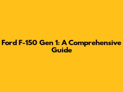 Ford F-150 Gen 1: A Comprehensive Guide