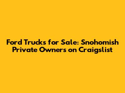 Ford Trucks for Sale: Snohomish Private Owners on Craigslist