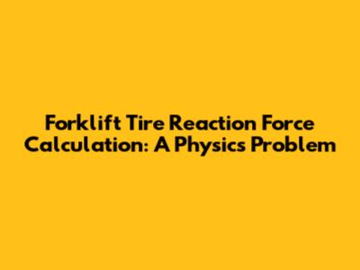 Forklift Tire Reaction Force Calculation: A Physics Problem