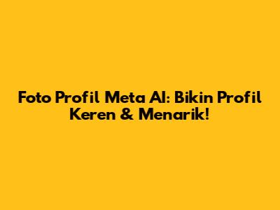 Foto Profil Meta AI: Bikin Profil Keren & Menarik!