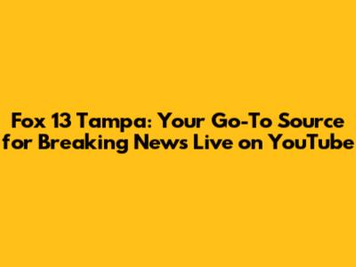 Fox 13 Tampa: Your Go-To Source for Breaking News Live on YouTube