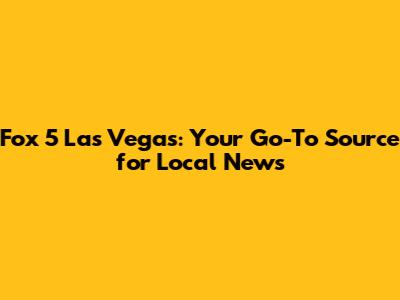 Fox 5 Las Vegas: Your Go-To Source for Local News