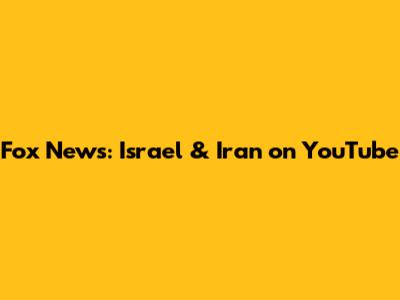 Fox News: Israel & Iran on YouTube