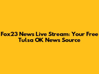 Fox23 News Live Stream: Your Free Tulsa OK News Source