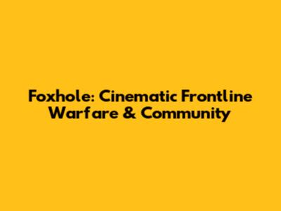 Foxhole: Cinematic Frontline Warfare & Community