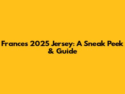 France's 2025 Jersey: A Sneak Peek & Guide