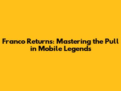 Franco Returns: Mastering the Pull in Mobile Legends