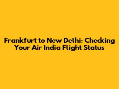 Frankfurt to New Delhi: Checking Your Air India Flight Status