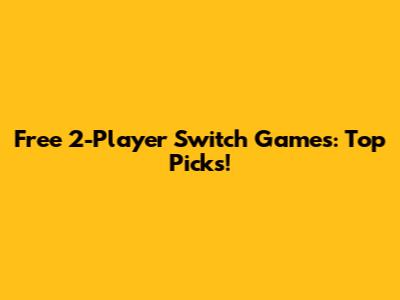 Free 2-Player Switch Games: Top Picks!