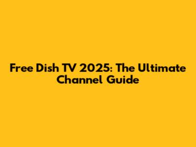 Free Dish TV 2025: The Ultimate Channel Guide