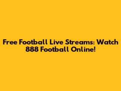 Free Football Live Streams: Watch 888 Football Online!
