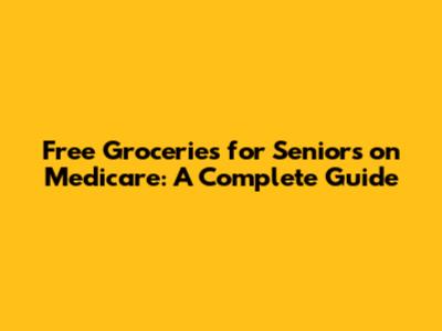Free Groceries for Seniors on Medicare: A Complete Guide