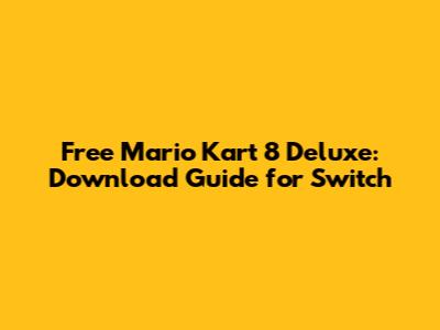 Free Mario Kart 8 Deluxe: Download Guide for Switch