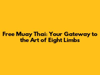 Free Muay Thai: Your Gateway to the Art of Eight Limbs