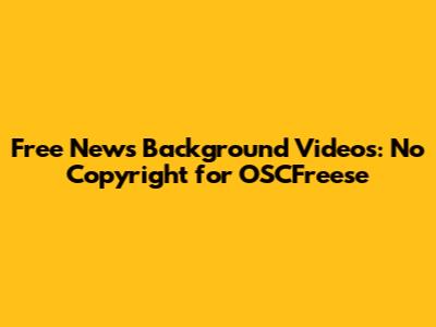 Free News Background Videos: No Copyright for OSCFreese