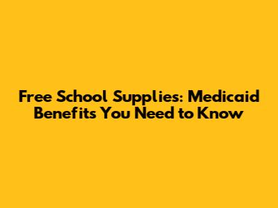 Free School Supplies: Medicaid Benefits You Need to Know
