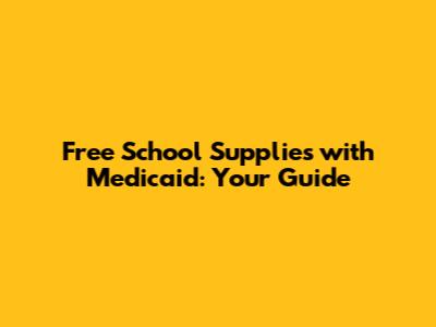 Free School Supplies with Medicaid: Your Guide