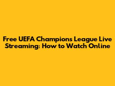 Free UEFA Champions League Live Streaming: How to Watch Online