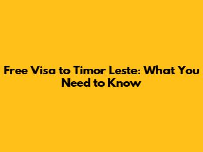 Free Visa to Timor Leste: What You Need to Know