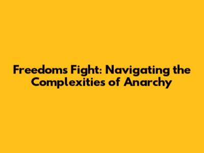 Freedom's Fight: Navigating the Complexities of Anarchy