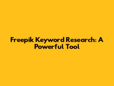 Freepik Keyword Research: A Powerful Tool