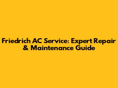 Friedrich AC Service: Expert Repair & Maintenance Guide