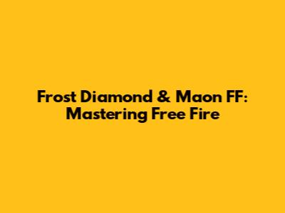 Frost Diamond & Maon FF: Mastering Free Fire