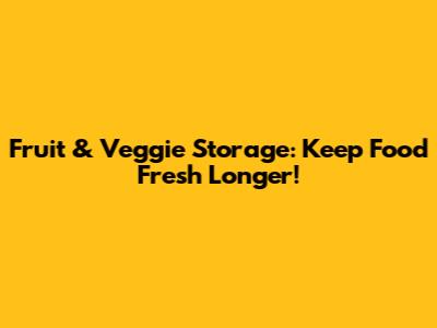 Fruit & Veggie Storage: Keep Food Fresh Longer!