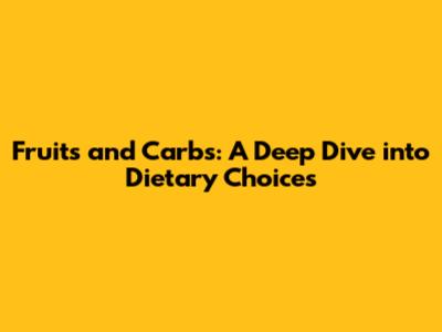 Fruits and Carbs: A Deep Dive into Dietary Choices
