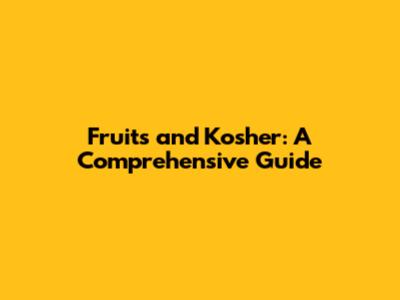 Fruits and Kosher: A Comprehensive Guide